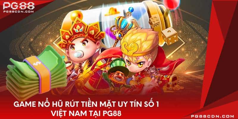 game-no-hu-rut-tien-mat-uy-tin-so-1-viet-nam-tai-pg88
