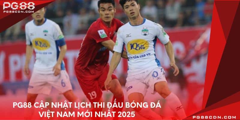 pg88-cap-nhat-lich-thi-dau-bong-da-viet-nam-moi-nhat-2025